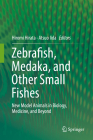Zebrafish, Medaka, and Other Small Fishes: New Model Animals in Biology, Medicine, and Beyond By Hiromi Hirata (Editor), Atsuo Iida (Editor) Cover Image