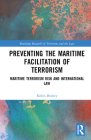 Preventing the Maritime Facilitation of Terrorism: Maritime Terrorism Risk and International Law (Routledge Research in Terrorism and the Law) By Robin Bowley Cover Image