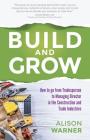 Build and Grow: How to go from Tradesperson to Managing Director in the Construction and Trade Industries By Alison Warner, Charlie Mullins Obe (Foreword by) Cover Image