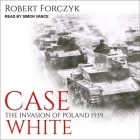 Case White Lib/E: The Invasion of Poland 1939 By Simon Vance (Read by), Robert Forczyk Cover Image