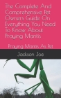 The Complete And Comprehensive Pet Owners Guide On Everything You Need To Know About Praying Mantis: Praying Mantis As Pet By Jackson Joe Cover Image