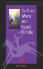 The Place Where Wild Horses Go to Die By W. R. Heustis Cover Image