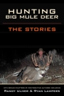 Hunting Big Mule Deer: The Stories By Randy Ulmer (Contribution by), Ryan Lampers (Contribution by), Brian Latturner (Contribution by) Cover Image