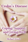 Diseases: Crohn's Disease, Coping, Support, and Living Well: Practical Tips for Living Well and Avoiding Flares, A Practical Gui By Michael Orwell Cover Image
