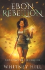 Ebon Rebellion: Shadows of Otherside Book 4 By Whitney Hill Cover Image