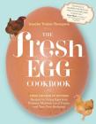 The Fresh Egg Cookbook: From Chicken to Kitchen, Recipes for Using Eggs from Farmers' Markets, Local Farms, and Your Own Backyard By Jennifer Trainer Thompson Cover Image