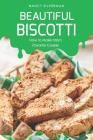 Beautiful Biscotti: How to Make Italy's Favorite Cookie By Nancy Silverman Cover Image