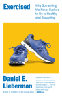 Exercised: Why Something We Never Evolved to Do Is Healthy and Rewarding By Daniel Lieberman Cover Image
