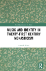 Music and Identity in Twenty-First-Century Monasticism (Routledge Research in Music) By Amanda J. Haste Cover Image