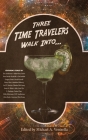 Three Time Travelers Walk Into... By Michael A. Ventrella (Editor) Cover Image