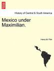 Mexico Under Maximilian. By Henry M. Flint Cover Image