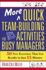 More Quick Team-Building Activities for Busy Managers: 50 New Exercises That Get Results in Just 15 Minutes By Brian Miller Cover Image