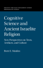 Cognitive Science and Ancient Israelite Religion: New Perspectives on Texts, Artifacts, and Culture (Society for Old Testament Study Monographs) By Brett E. Maiden Cover Image