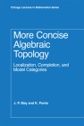 More Concise Algebraic Topology: Localization, Completion, and Model Categories (Chicago Lectures in Mathematics) By J. P. May, K. Ponto Cover Image