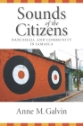 Sounds of the Citizens: Dancehall and Community in Jamaica By Anne M. Galvin Cover Image