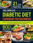 The Complete Diabetic Diet Cookbook for Beginners: 600 Easy and Healthy Diabetic Recipes for the Newly Diagnosed with 21-Day Meal Plan to Manage Predi Cover Image