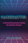 Backskatter: A Botched Experiment Creates the Ultimate Weapon By Tom Wangler Cover Image