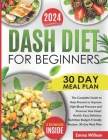 DASH Diet For Beginners: The Complete Guide to Help Prevent or Improve High Blood Pressure and Preserve Your Heart Health. Easy Delicious Nutri By Emma Willson Cover Image