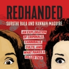 Redhanded: An Exploration of Criminals, Cannibals, Cults, and What Makes a Killer Tick By Suruthi Bala, Suruthi Bala (Read by), Hannah Maguire Cover Image