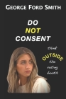 Do Not Consent: Think OUTSIDE the voting booth By George Ford Smith Cover Image