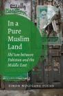 In a Pure Muslim Land: Shi'ism between Pakistan and the Middle East (Islamic Civilization and Muslim Networks) By Simon Wolfgang Fuchs Cover Image