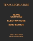 Texas Statutes Election Code 2020 Edition: West Hartford Legal Publishing By Texas Legislature Cover Image