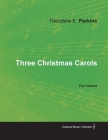Three Christmas Carols for Chorus By Theodore E. Perkins Cover Image