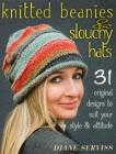Knitted Beanies & Slouchy Hats: 31 Original Designs to Suit Your Style & Attitude By Diane Serviss Cover Image