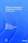 Citizen Participation in Global Environmental Governance By Richard Worthington (Editor), Mikko Rask (Editor), Lammi Minna (Editor) Cover Image