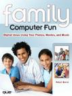 Family Computer Fun: Digital Ideas Using Your Photos, Movies, and Music [With CDROM] Cover Image