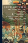 Figures Illustrating the Structure of Various Invertebrate Animals, (Mollusks and Articulata) By R. Garner Cover Image