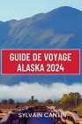 Guide de Voyage Alaska: Compagnon de voyage complet et mis à jour pour découvrir la magnifique nature sauvage et la culture dynamique de la de Cover Image