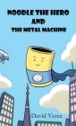 Noodle the Hero and the Metal Machine By David Verza Cover Image