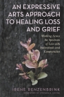 An Expressive Arts Approach to Healing Loss and Grief: Working Across the Spectrum of Loss with Individuals and Communities By Irene Renzenbrink, Stephen K. Levine (Foreword by) Cover Image