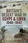 Britain's Desert War in Egypt & Libya 1940-1942: 'The End of the Beginning' By David Braddock Cover Image