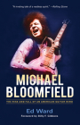 Michael Bloomfield: The Rise and Fall of an American Guitar Hero By Ed Ward, Billy F. Gibbons (Foreword by) Cover Image