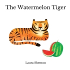 The Watermelon Tiger By Laura Shenton Cover Image