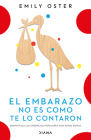 El Embarazo No Es Como Te Lo Contaron / Expecting Better: Why the Conventional Pregnancy Wisdom Is Wrong - And What You Really Need to Know (Spanish E By Emily Oster Cover Image