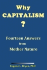 Why Capitalism? Fourteen Answers from Mother Nature By Eugene L. Bryan Cover Image