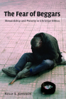 The Fear of Beggars: Stewardship and Poverty in Christian Ethics (Eerdmans Ekklesia) By Kelly Johnson Cover Image