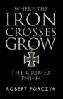 Where the Iron Crosses Grow: The Crimea 1941–44 (General Military) Cover Image