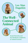 The Well-Connected Animal: Social Networks and the Wondrous Complexity of Animal Societies By Lee Alan Dugatkin Cover Image