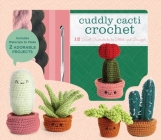 Cuddly Cacti Crochet: 12 Sweet Succulents to Stitch and Snuggle - Includes Materials to Make 2 Adorable Projects By Jana Whitley Cover Image