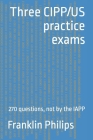 Three CIPP/US practice exams: 270 questions, not by the IAPP Cover Image