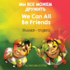 We Can All Be Friends (Russian-English) By Michelle Griffis, Vladislav Tolokontsev (Translator) Cover Image