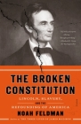 The Broken Constitution: Lincoln, Slavery, and the Refounding of America By Noah Feldman Cover Image