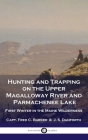 Hunting and Trapping on the Upper Magalloway River and Parmachenee Lake: First Winter in the Maine Wilderness By Capt Fred C. Barker, J. S. Danforth Cover Image
