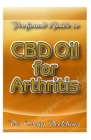 Profound Guide To CBD Oil for Arthritis: All you need to know about how CBD Oil will help relief your arthritis pain By Craig Peckham Cover Image