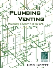 Plumbing Venting: Decoding Chapter 9 of the IPC By Bob Scott Cover Image