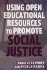 Using Open Educational Resources to Promote Social Justice By CJ Ivory (Editor), Angela Pashia (Editor) Cover Image